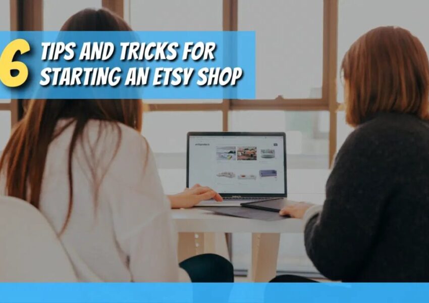 6 Tips and Tricks for Starting an Etsy Shop